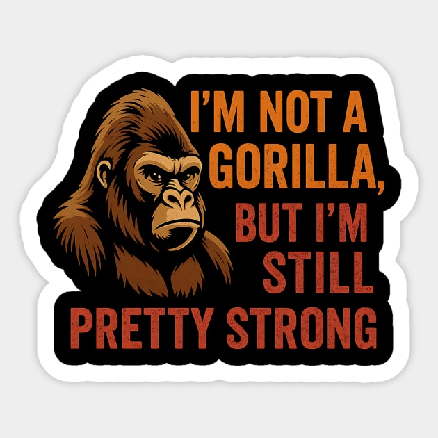 I'm Not A Gorilla But I'm Still Pretty Strong Sticker by ArtistTee ⭐⭐⭐⭐⭐